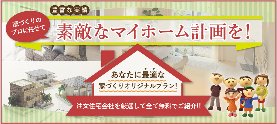 素敵なマイホーム計画を、注文住宅会社を厳選して全て無料でご紹介！